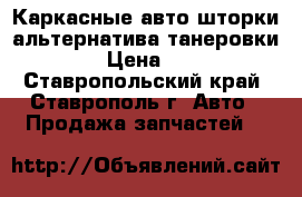 Каркасные авто шторки альтернатива танеровки!!! › Цена ­ 800 - Ставропольский край, Ставрополь г. Авто » Продажа запчастей   